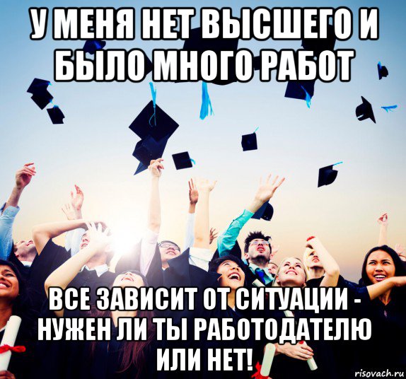 у меня нет высшего и было много работ все зависит от ситуации - нужен ли ты работодателю или нет!, Мем Зубрилы