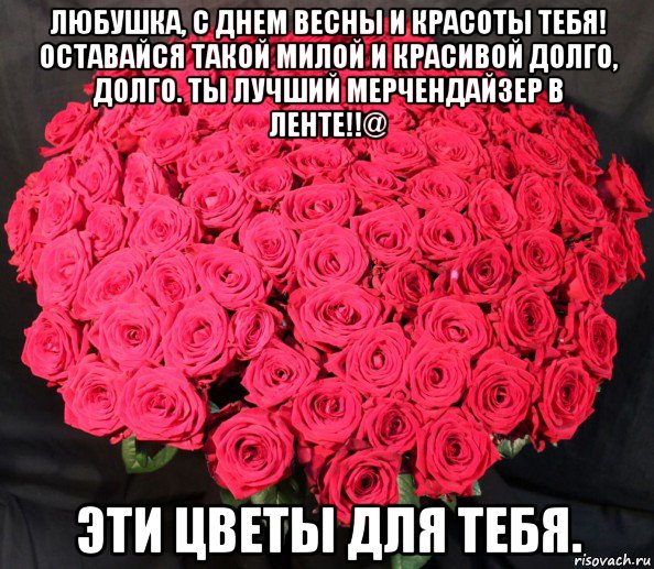 любушка, с днем весны и красоты тебя! оставайся такой милой и красивой долго, долго. ты лучший мерчендайзер в ленте!!@ эти цветы для тебя.