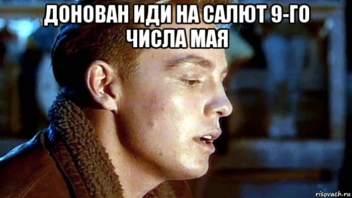 донован иди на салют 9-го числа мая , Мем 9 мая 75 лет Победы в восточном донованском экспрессе