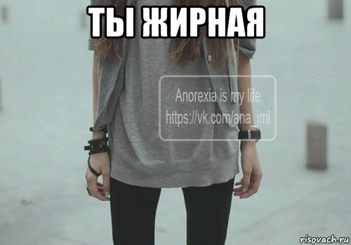 ты жирная 
