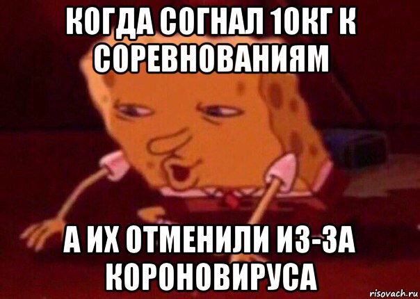 когда согнал 10кг к соревнованиям а их отменили из-за короновируса, Мем    Bettingmemes