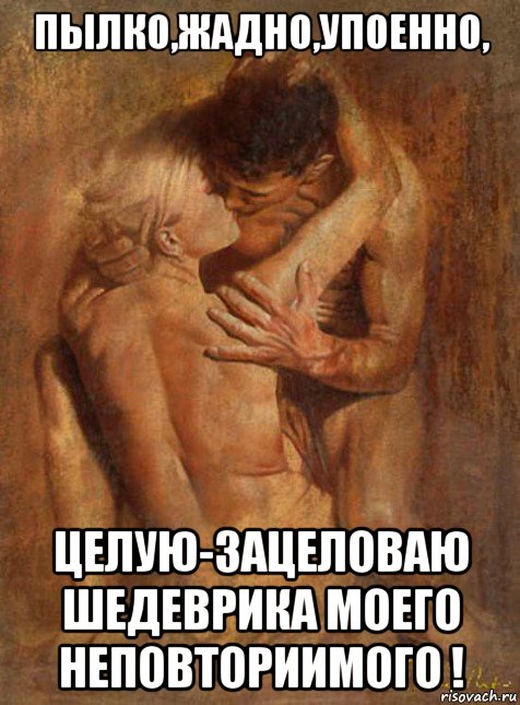 пылко,жадно,упоенно, целую-зацеловаю шедеврика моего неповториимого !, Мем ЦЕЛУЕТ