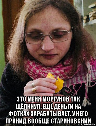  это меня моргунов так щёлкнул, ещё деньги на фотках зарабатывает. у него прикид вообще стариковский