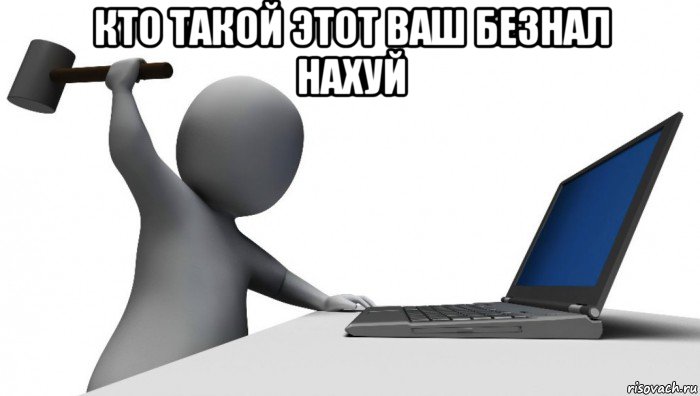 кто такой этот ваш безнал нахуй 