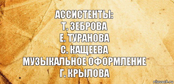 Ассистенты:
Т. Зеброва
Е. Туранова
с. Кащеева
музыкальное оформление
Г. Крылова, Комикс Старая бумага