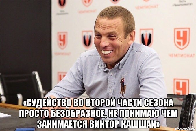 «судейство во второй части сезона просто безобразное, не понимаю чем занимается виктор кашшаи», Мем Егоров