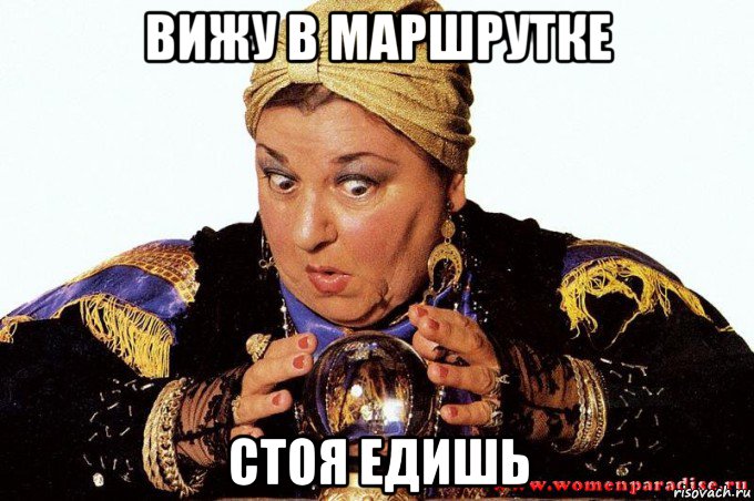 вижу в маршрутке стоя едишь