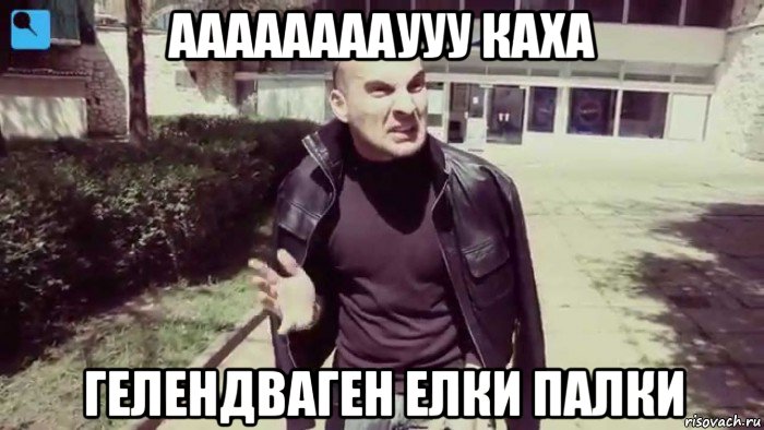 ааааааааууу каха гелендваген елки палки, Мем Каха