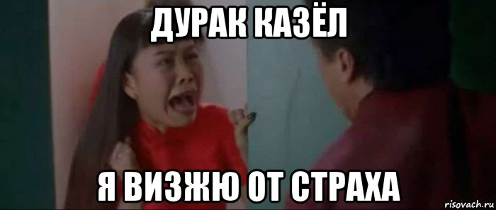 дурак казёл я визжю от страха