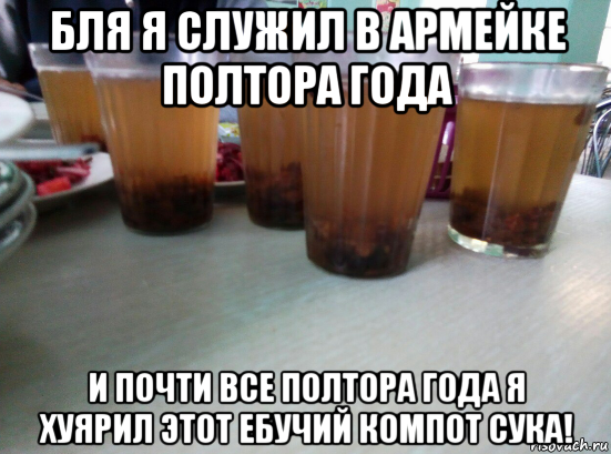 бля я служил в армейке полтора года и почти все полтора года я хуярил этот ебучий компот сука!