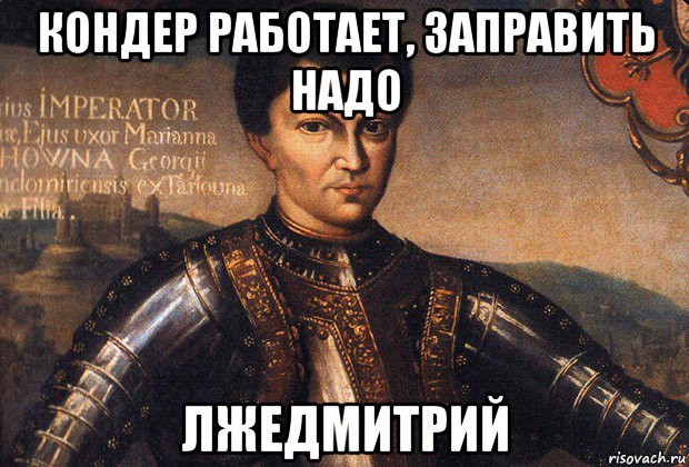 кондер работает, заправить надо лжедмитрий