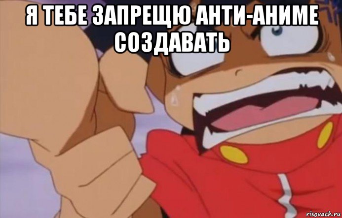 я тебе запрещю анти-аниме создавать 
