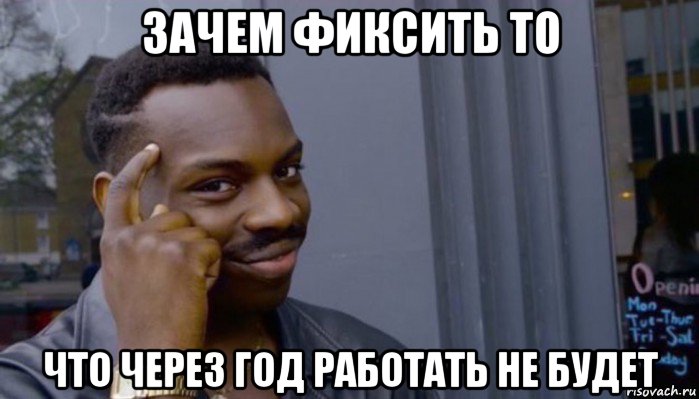 зачем фиксить то что через год работать не будет, Мем Не делай не будет