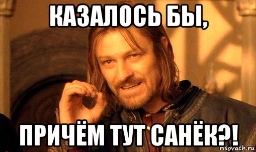 казалось бы, причём тут санёк?!, Мем Нельзя просто так взять и (Боромир мем)