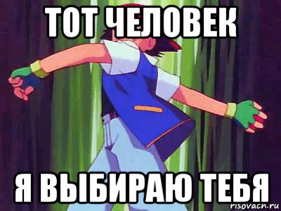 тот человек я выбираю тебя