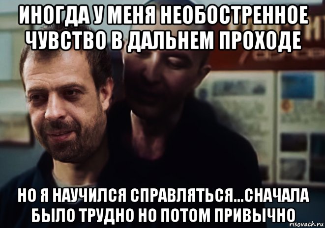 иногда у меня необостренное чувство в дальнем проходе но я научился справляться...сначала было трудно но потом привычно, Мем Пистон и Чижик