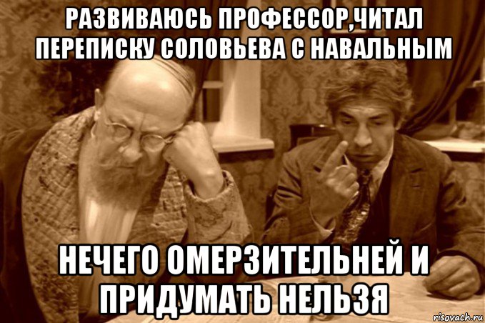 развиваюсь профессор,читал переписку соловьева с навальным нечего омерзительней и придумать нельзя