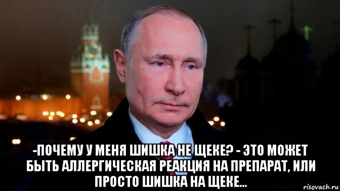  -почему у меня шишка не щеке? - это может быть аллергическая реакция на препарат, или просто шишка на щеке..., Мем Путин