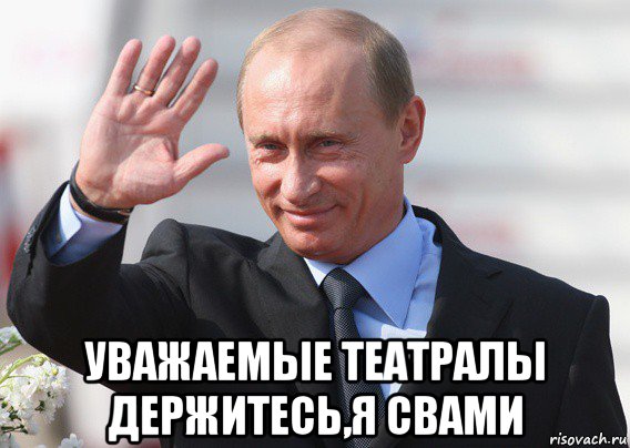  уважаемые театралы держитесь,я свами, Мем Путин
