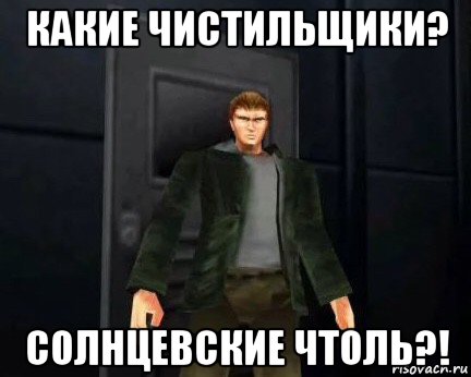 какие чистильщики? солнцевские чтоль?!