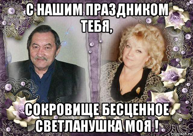 с нашим праздником тебя, сокровище бесценное светланушка моя !, Мем С ЮБИЛЕЯ