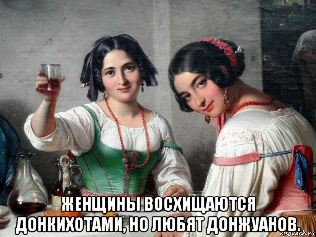  женщины восхищаются донкихотами, но любят донжуанов., Мем Сарказм
