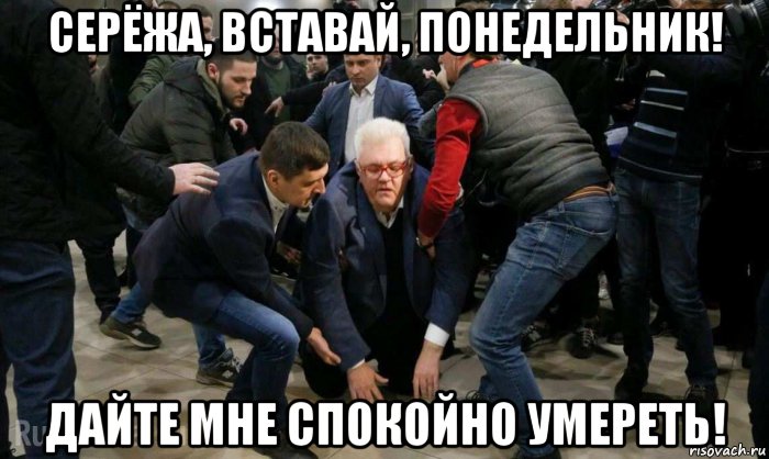 серёжа, вставай, понедельник! дайте мне спокойно умереть!, Мем Сергей Сивохо