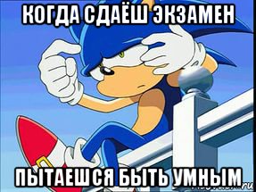когда сдаёш экзамен пытаешся быть умным