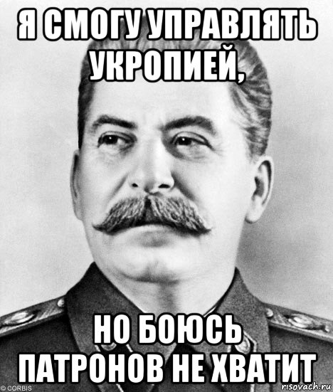 я смогу управлять укропией, но боюсь патронов не хватит, Мем  Иосиф Виссарионович Сталин