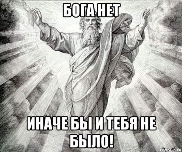 бога нет иначе бы и тебя не было!