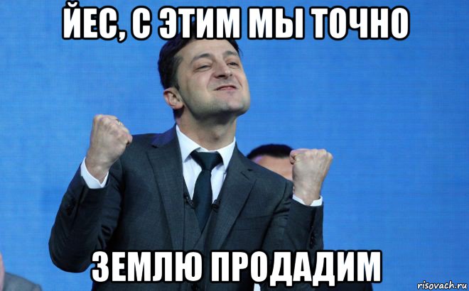 йес, с этим мы точно землю продадим, Мем Владимир Зеленский