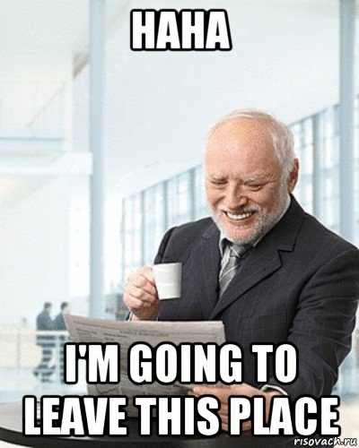 haha i'm going to leave this place, Мем Я здесь живу