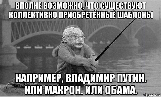 вполне возможно, что существуют коллективно приобретённые шаблоны например, владимир путин. или макрон. или обама.