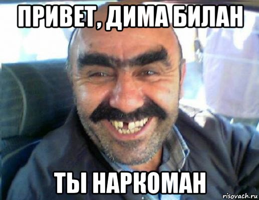 привет, дима билан ты наркоман