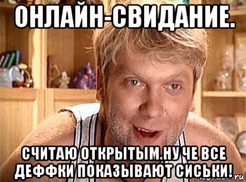 онлайн-свидание. считаю открытым.ну че все деффки показывают сиськи!, Мем  беляков