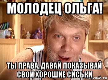 молодец ольга! ты права, давай показывай свои хорошие сиськи, Мем  беляков