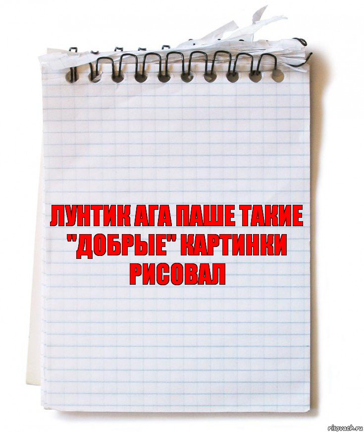 Лунтик ага Паше такие "добрые" картинки рисовал