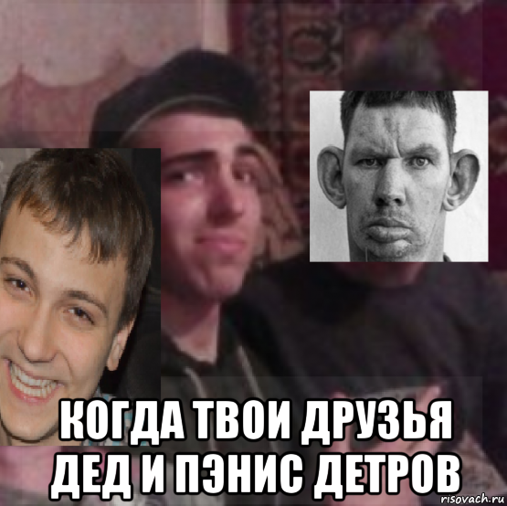  когда твои друзья дед и пэнис детров, Мем Чччччччччччччччч