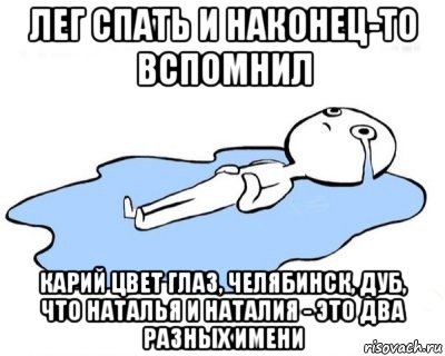 лег спать и наконец-то вспомнил карий цвет глаз, челябинск, дуб, что наталья и наталия - это два разных имени