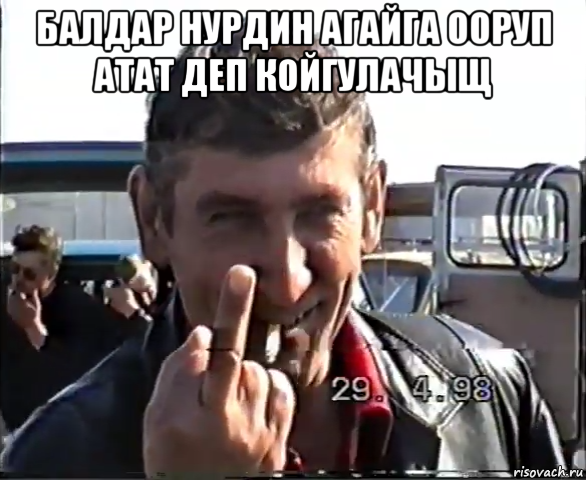 балдар нурдин агайга ооруп атат деп койгулачыщ 