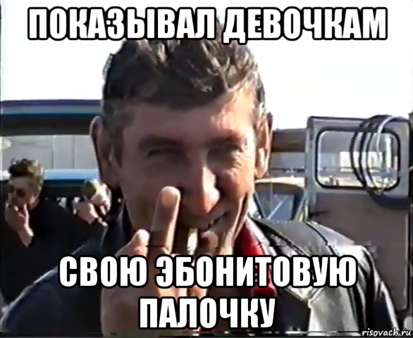 показывал девочкам свою эбонитовую палочку