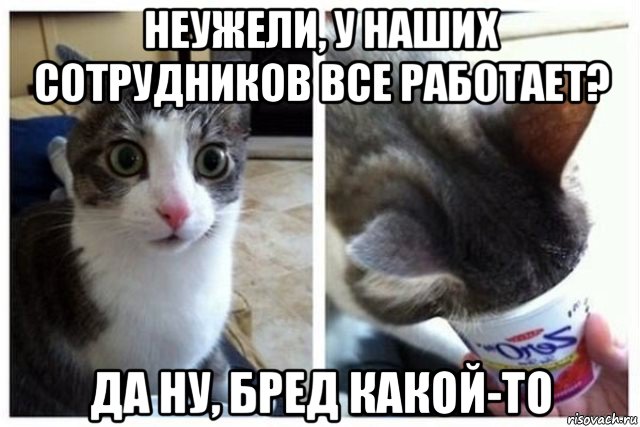 неужели, у наших сотрудников все работает? да ну, бред какой-то, Мем Да ну бред какой-то