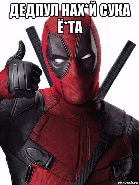 дедпул нах*й сука ё*та , Мем Дедпул нахй сука ёта