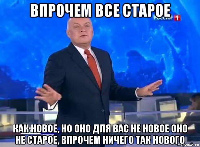 впрочем все старое как новое, но оно для вас не новое оно не старое, впрочем ничего так нового