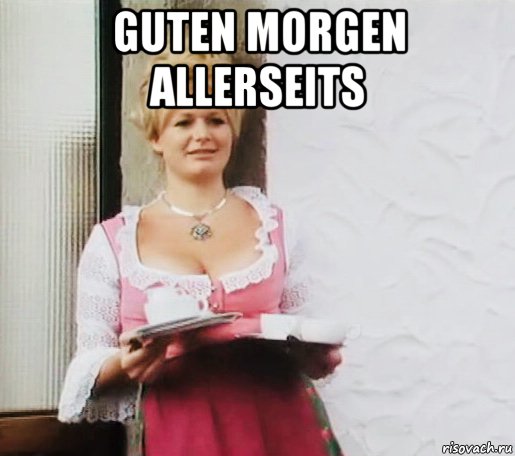 guten morgen allerseits 