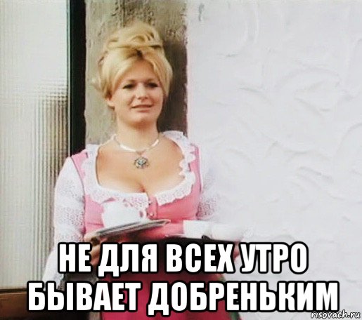  не для всех утро бывает добреньким