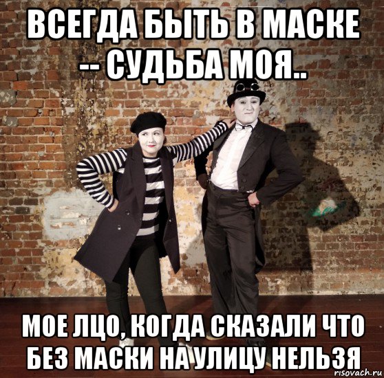 всегда быть в маске -- судьба моя.. мое лцо, когда сказали что без маски на улицу нельзя, Мем Два мима артмим