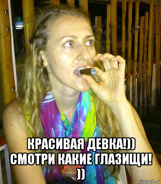  красивая девка!)) смотри какие глазищи! ))