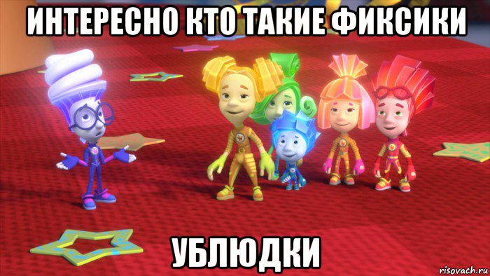 интересно кто такие фиксики ублюдки