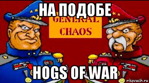на подобе hogs of war, Мем General Chaos
